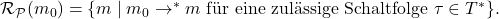  \mathcal{R}_\mathcal{P}(m_0) = \{ m \mid m_0 \to^* m \text{ f&uuml;r eine zul&auml;ssige Schaltfolge } \tau \in T^* \}. 