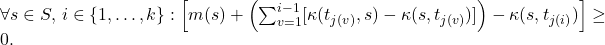  \forall s \in S, \, i \in \{1, \dots, k\}: \left[ m(s) + \left( \sum_{v=1}^{i-1} [\kappa(t_{j(v)}, s) - \kappa(s, t_{j(v)})] \right) - \kappa(s, t_{j(i)}) \right] \ge 0. 