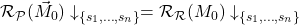  \mathcal{R}_\mathcal{P}(\vec{M}_0) \downarrow_{\{s_1,\dots,s_n\}} = \mathcal{R}_\mathcal{R}(M_0) \downarrow_{\{s_1,\dots,s_n\}} 
