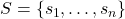 S = \{s_1, \dots, s_n\}