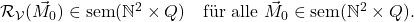  \mathcal{R}_\mathcal{V}(\vec{M}_0) \in \text{sem}(\mathbb{N}^2 \times Q) \quad \text{f&uuml;r alle } \vec{M}_0 \in \text{sem}(\mathbb{N}^2 \times Q). 