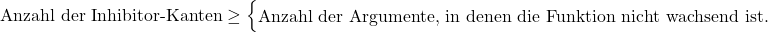 \text{Anzahl der Inhibitor-Kanten} \ge \begin{cases} \text{Anzahl der Argumente, in denen die Funktion nicht wachsend ist.} \end{cases} 