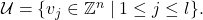  \mathcal{U} = \{ v_j \in \mathbb{Z}^n \mid 1 \le j \le l \}. 