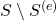 S \setminus S^{(e)}