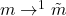 m \to^1 \tilde{m}