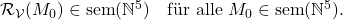 \mathcal{R}_\mathcal{V}(M_0) \in \text{sem}(\mathbb{N}^5) \quad \text{f&uuml;r alle } M_0 \in \text{sem}(\mathbb{N}^5). 