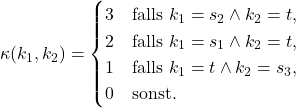  \kappa(k_1, k_2) = \begin{cases} 3 & \text{falls } k_1 = s_2 \land k_2 = t, \\ 2 & \text{falls } k_1 = s_1 \land k_2 = t, \\ 1 & \text{falls } k_1 = t \land k_2 = s_3, \\ 0 & \text{sonst.} \end{cases} 