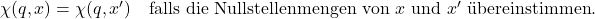  \chi(q, x) = \chi(q, x') \quad \text{falls die Nullstellenmengen von } x \text{ und } x' \text{ &uuml;bereinstimmen}. 